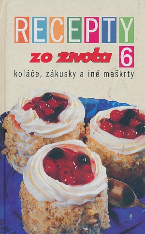 Recepty zo života 6 /koláče, zákusky a iné maškrty/