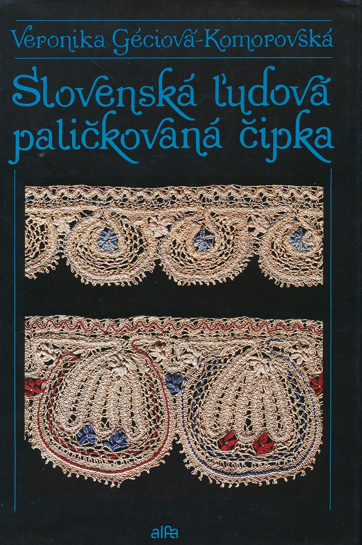 Géciová-Komorovská Veronika - Slovenská ľudová paličkovaná čipka