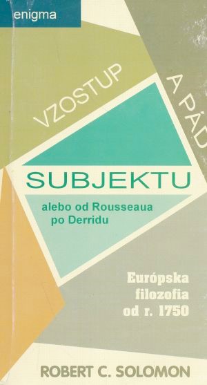 Solomon Robert C. - Vzostup a pád subjektu alebo od Rousseaua po Derridu