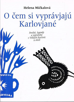 Mičkalová H. - O čem si vyprávjajú Karlovjané  legendy a vyprávění z Velkých Karlovic a okolí