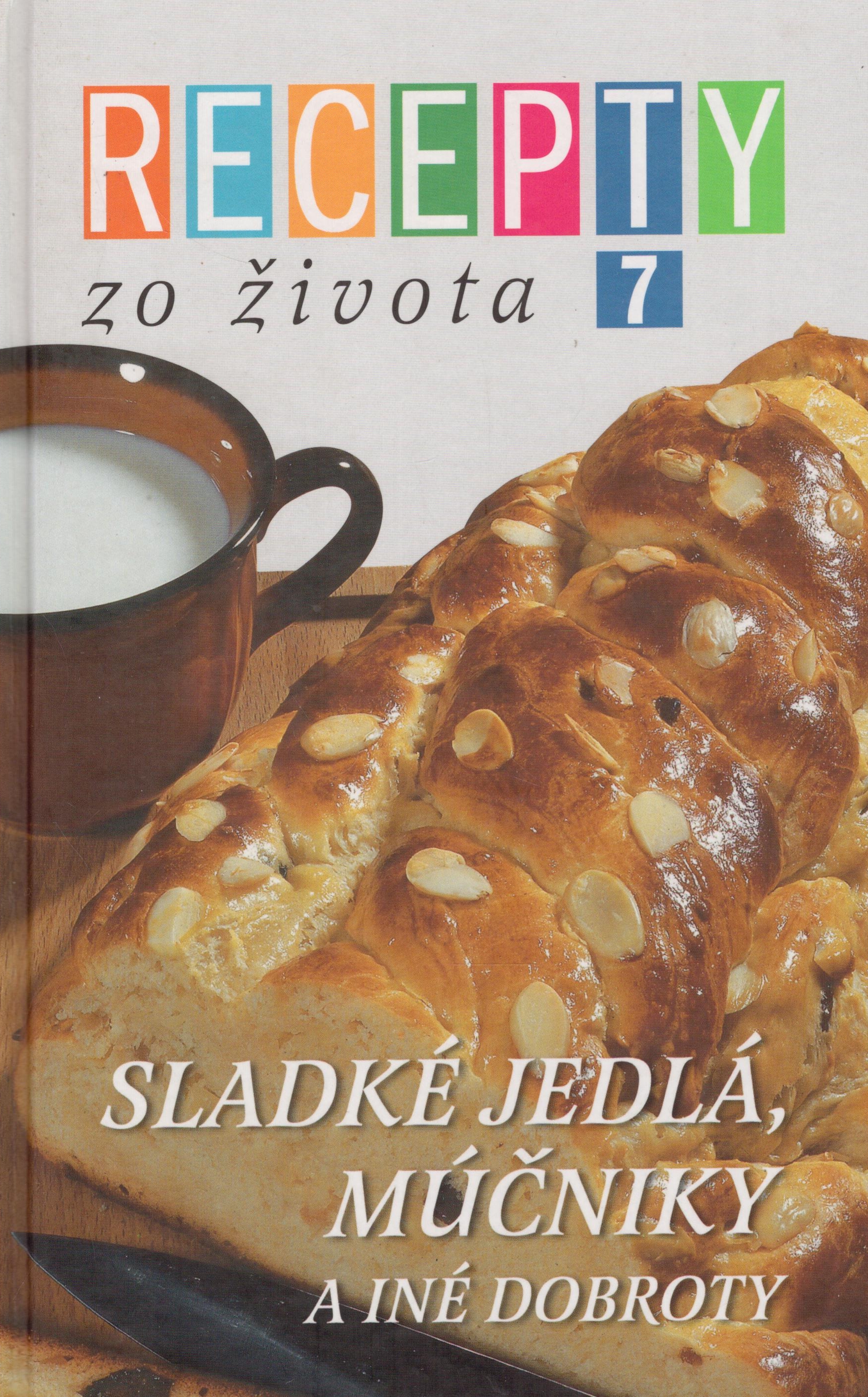 Recepty zo života /7 Sladké jedlá, múčniky a iné dobroty/